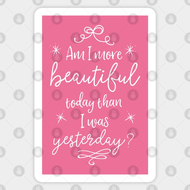 Am I more beautiful today than I was yesterday? Magnet by Stars Hollow Mercantile